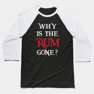 Why is the Rum Gone? Baseball T-Shirt